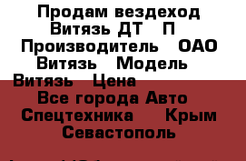 Продам вездеход Витязь ДТ-10П › Производитель ­ ОАО Витязь › Модель ­ Витязь › Цена ­ 4 750 000 - Все города Авто » Спецтехника   . Крым,Севастополь